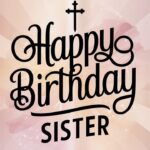 Top 95+ Lovely Christian Birthday Wishes For Sister